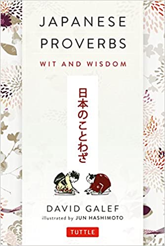 Japanese Proverbs: Wit and Wisdom: 200 Classic Japanese Sayings and Expressions in English and Japanese text (Paperback) by David Galef